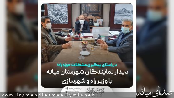 در راستای رسیدگی به وضعیت جاده های شهرستان؛ دیدار حسینی و اسماعیلی نمایندگان شهرستان میانه با وزیر راه و شهرسازی