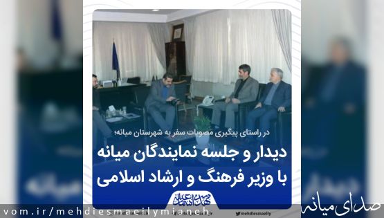 در راستای پیگیری مصوبات سفر تیرماه وزیر فرهنگ به میانه؛ دیدار و جلسه نمایندگان میانه با وزیر فرهنگ و ارشاد اسلامی