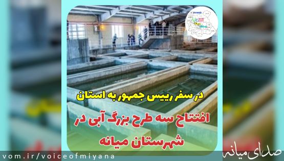 بهره‌برداری از ٣ پروژه بزرگ آبی شهرستان میانه در سفر ریاست جمهوری