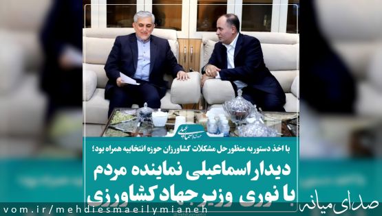 با اخذ دستور به منظور تکمیل پایاب سدها و حل مشکلات کشاورزان میانه و ترکمانچای؛ دیدار اسماعیلی نماینده مردم با نوری وزیر جهاد کشاورزی