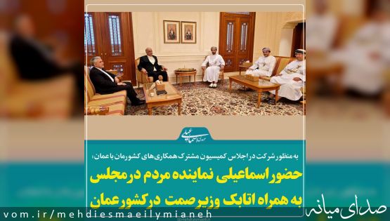 به منظور شرکت در اجلاس کمیسیون مشترک همکاریهای تهران و مسقط؛ حضور مهدی اسماعیلی عضو کمیسیون اجتماعی مجلس به همراه وزیر صمت در کشور عمان