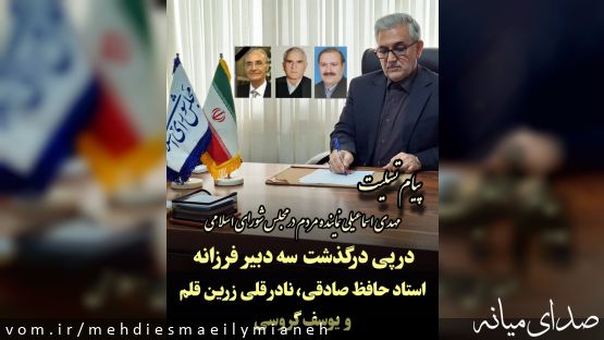پیام تسلیت مهدی اسماعیلی نماینده مردم شریف شهرستانهای میانه و ترکمانچای به مناسبت درگذشت سه استاد و دبیر فرزانه "آقایان حافظ صادقی، نادر قلی زرین قلم و یوسف گروسی"
