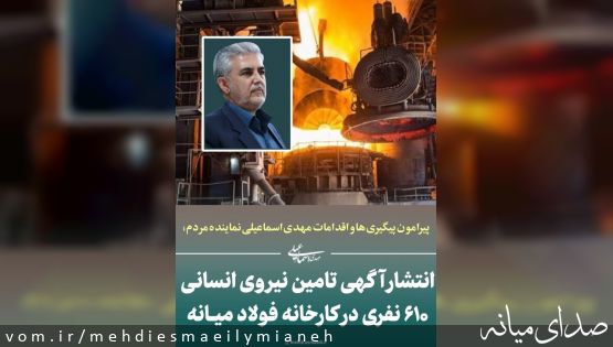 پیرامون پیگیری ها و اقدامات مهدی اسماعیلی نماینده مردم؛ اطلاعیه استخدام ۶۱۰ نفری در طرح فولادسازی مجتمع فولاد میانه منتشر شد